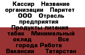 Кассир › Название организации ­ Паритет, ООО › Отрасль предприятия ­ Продукты питания, табак › Минимальный оклад ­ 22 000 - Все города Работа » Вакансии   . Татарстан респ.,Чистопольский р-н
